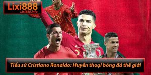 Tiểu sử Cristiano Ronaldo: Huyền thoại bóng đá thế giới