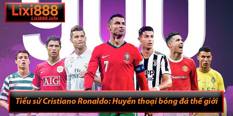 Tiểu sử Cristiano Ronaldo: Huyền thoại bóng đá thế giới