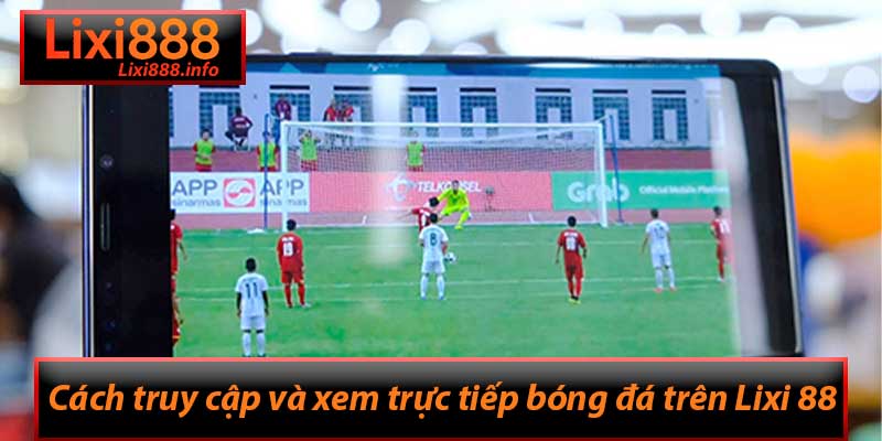 Xem Trực Tiếp Bóng Đá Lixi88 - Đặt Niềm Tin Vào Nhà Cái Hàng Đầu
