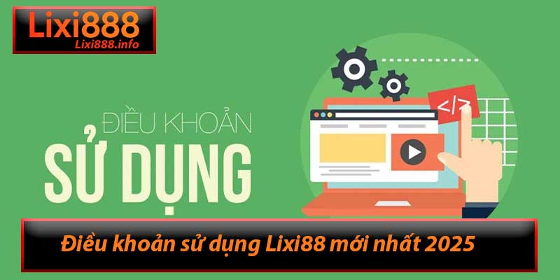 Điều khoản sử dụng Lixi88 mới nhất 2025