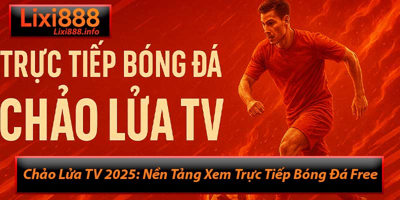 Chảo Lửa TV 2025: Nền Tảng Xem Trực Tiếp Bóng Đá Free